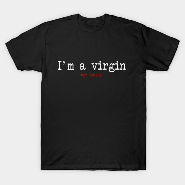 Im a virgin T-Shirt by Stiffmiddlefinger